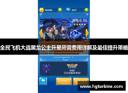 全民飞机大战黑龙公主升星所需费用详解及最佳提升策略 全民飞机大战黑龙公主升星所需费用详解及最佳提升策略